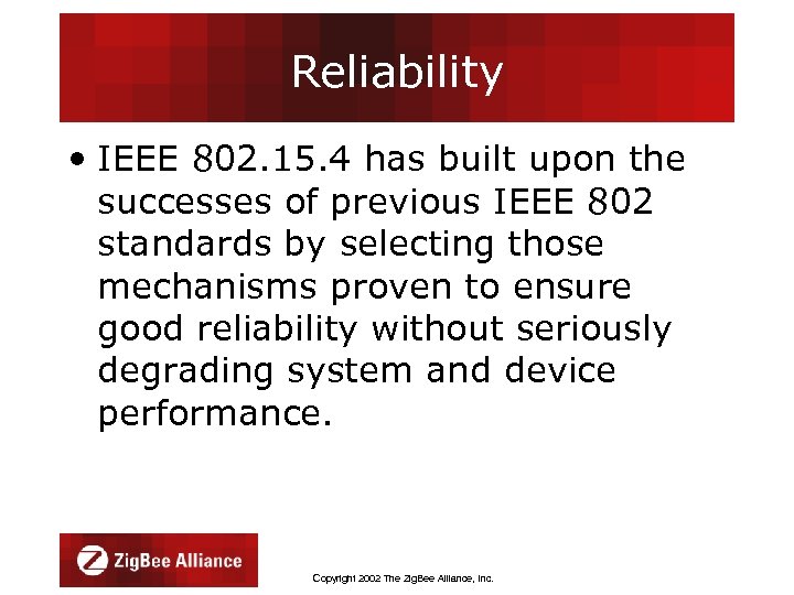 Reliability • IEEE 802. 15. 4 has built upon the successes of previous IEEE