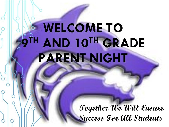 WELCOME TO TH AND 10 TH GRADE 9 PARENT NIGHT Together We Will Ensure