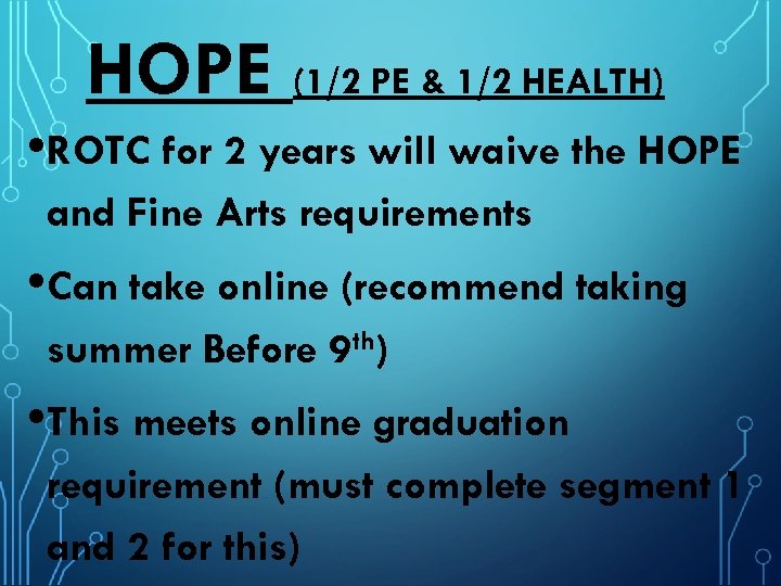 HOPE (1/2 PE & 1/2 HEALTH) • ROTC for 2 years will waive the