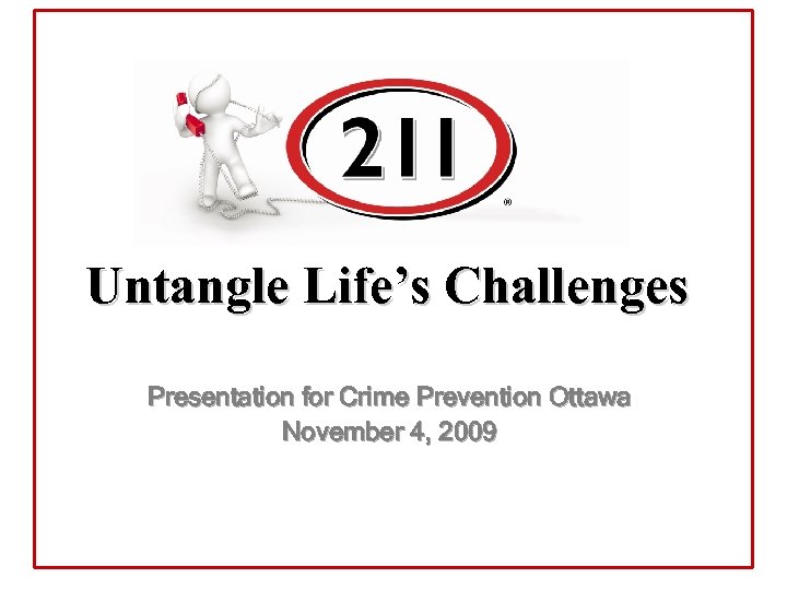 Untangle Life’s Challenges Presentation for Crime Prevention Ottawa November 4, 2009 
