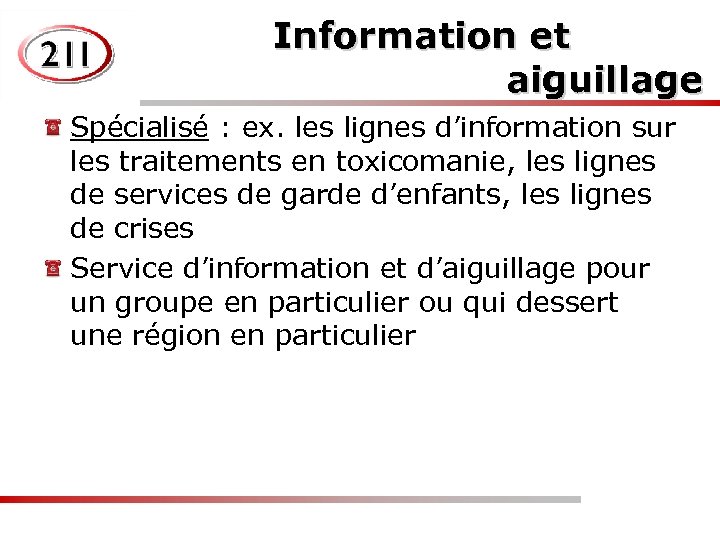 Information et aiguillage Spécialisé : ex. les lignes d’information sur les traitements en toxicomanie,