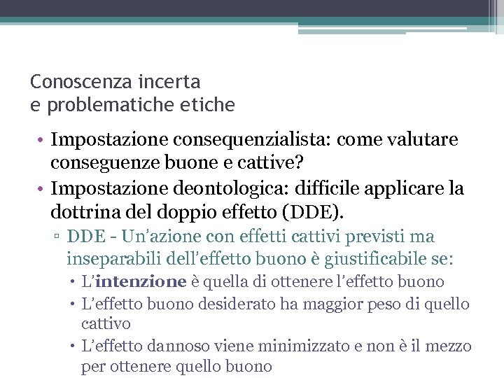 Conoscenza incerta e problematiche etiche • Impostazione consequenzialista: come valutare conseguenze buone e cattive?