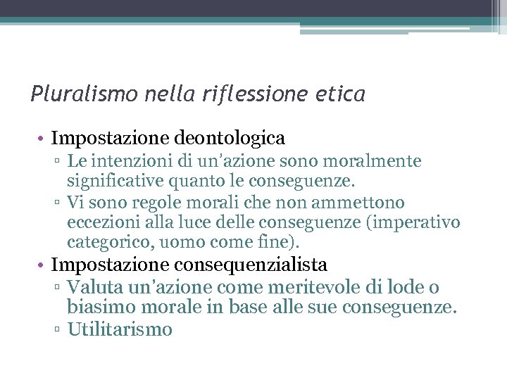 Pluralismo nella riflessione etica • Impostazione deontologica ▫ Le intenzioni di un’azione sono moralmente