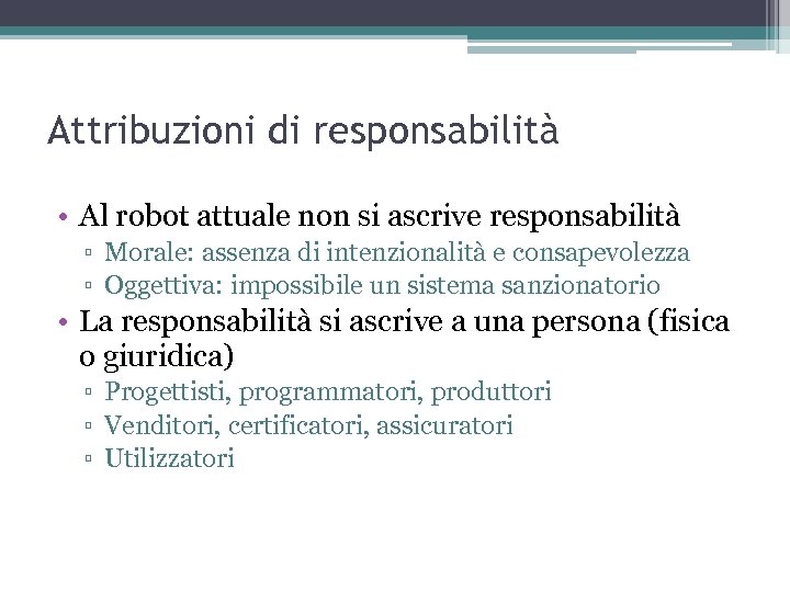 Attribuzioni di responsabilità • Al robot attuale non si ascrive responsabilità ▫ Morale: assenza