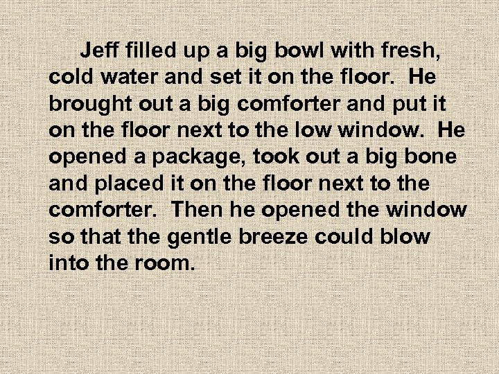  Jeff filled up a big bowl with fresh, cold water and set it