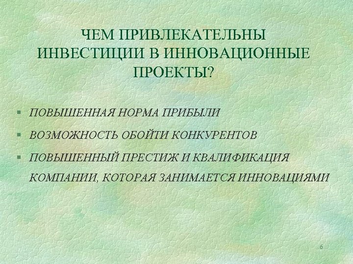 ЧЕМ ПРИВЛЕКАТЕЛЬНЫ ИНВЕСТИЦИИ В ИННОВАЦИОННЫЕ ПРОЕКТЫ? § ПОВЫШЕННАЯ НОРМА ПРИБЫЛИ § ВОЗМОЖНОСТЬ ОБОЙТИ КОНКУРЕНТОВ