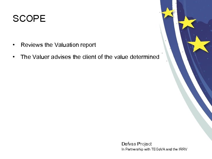 SCOPE • Reviews the Valuation report • The Valuer advises the client of the
