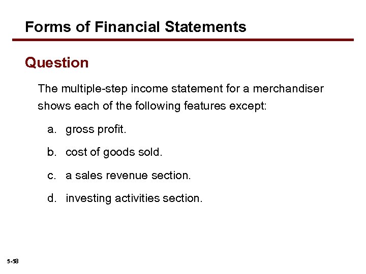 Forms of Financial Statements Question The multiple-step income statement for a merchandiser shows each