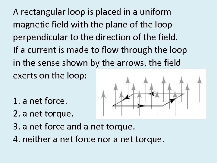 A rectangular loop is placed in a uniform magnetic field with the plane of