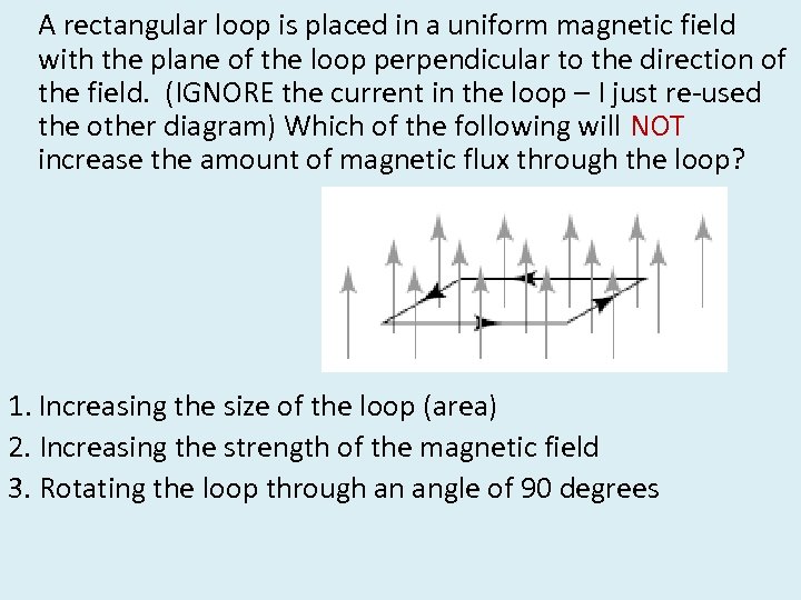 A rectangular loop is placed in a uniform magnetic field with the plane of