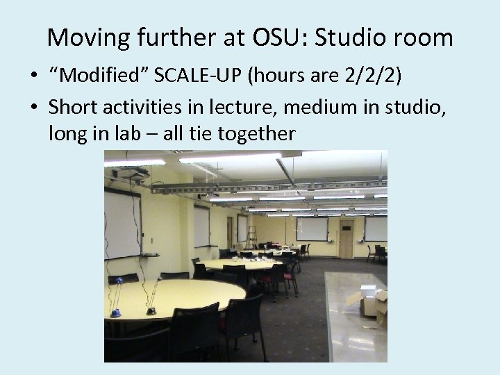 Moving further at OSU: Studio room • “Modified” SCALE-UP (hours are 2/2/2) • Short