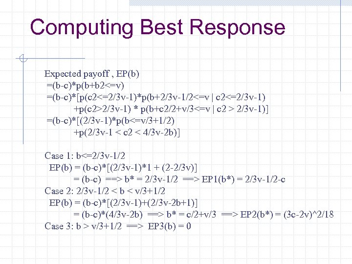 Computing Best Response Expected payoff , EP(b) =(b-c)*p(b+b 2<=v) =(b-c)*[p(c 2<=2/3 v-1)*p(b+2/3 v-1/2<=v |
