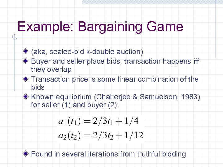 Example: Bargaining Game (aka, sealed-bid k-double auction) Buyer and seller place bids, transaction happens