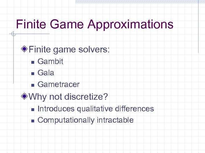 Finite Game Approximations Finite game solvers: n n n Gambit Gala Gametracer Why not