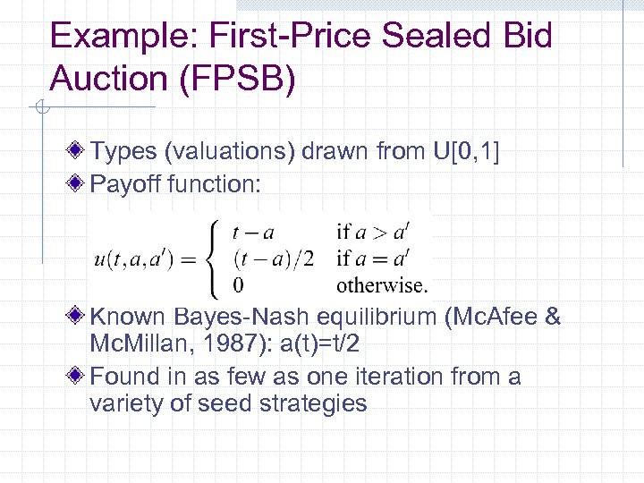 Example: First-Price Sealed Bid Auction (FPSB) Types (valuations) drawn from U[0, 1] Payoff function: