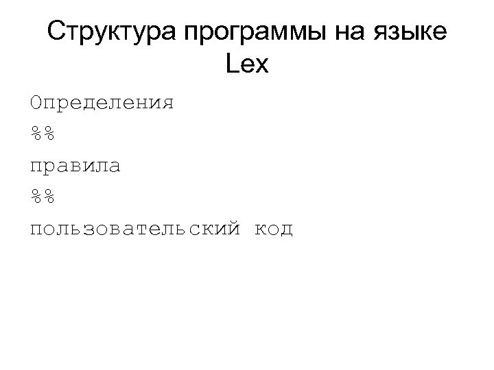Структура программы на языке Lex Определения %% правила %% пользовательский код 