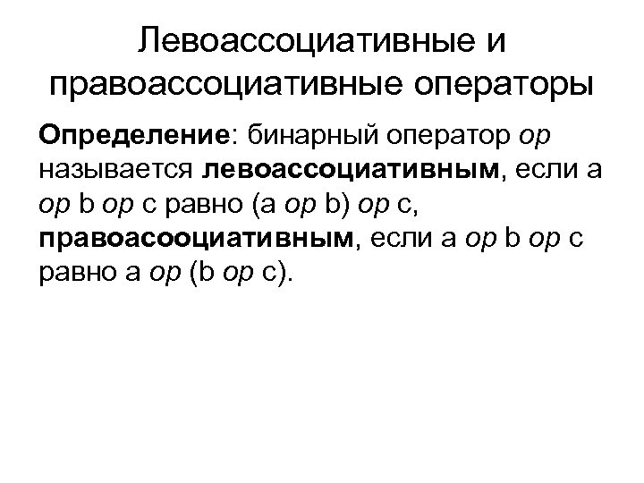 Левоассоциативные и правоассоциативные операторы Определение: бинарный оператор op называется левоассоциативным, если a op b