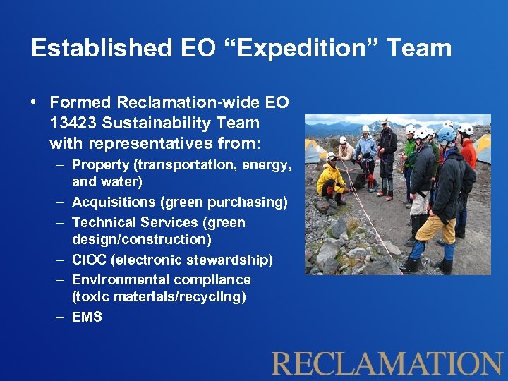 Established EO “Expedition” Team • Formed Reclamation-wide EO 13423 Sustainability Team with representatives from: