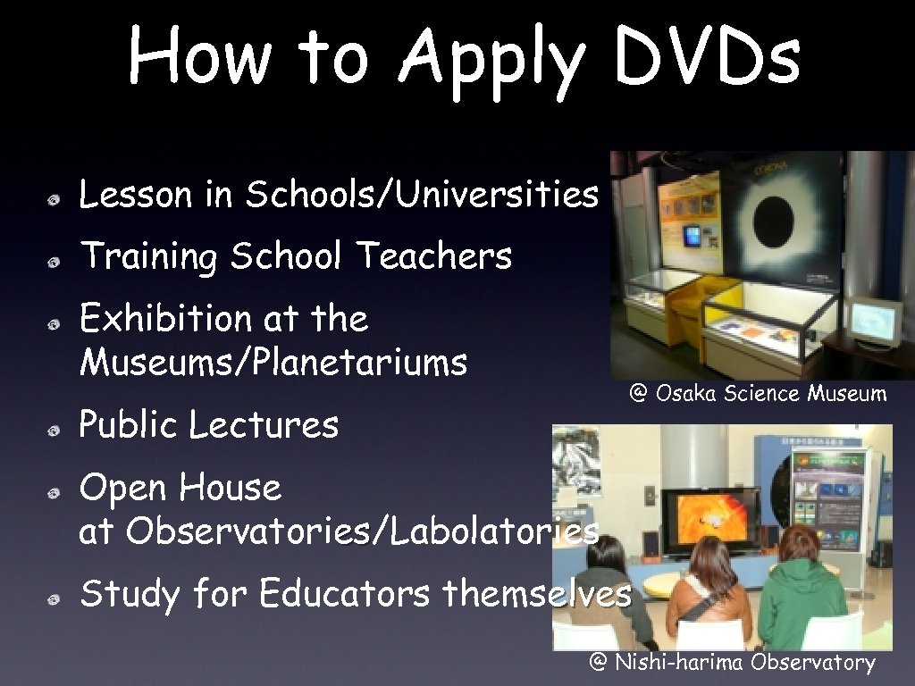 How to Apply DVDs Lesson in Schools/Universities Training School Teachers Exhibition at the Museums/Planetariums