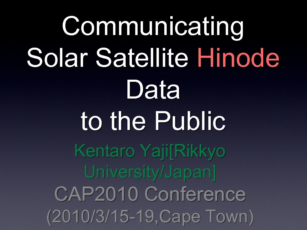 Communicating Solar Satellite Hinode Data to the Public Kentaro Yaji[Rikkyo University/Japan] CAP 2010 Conference