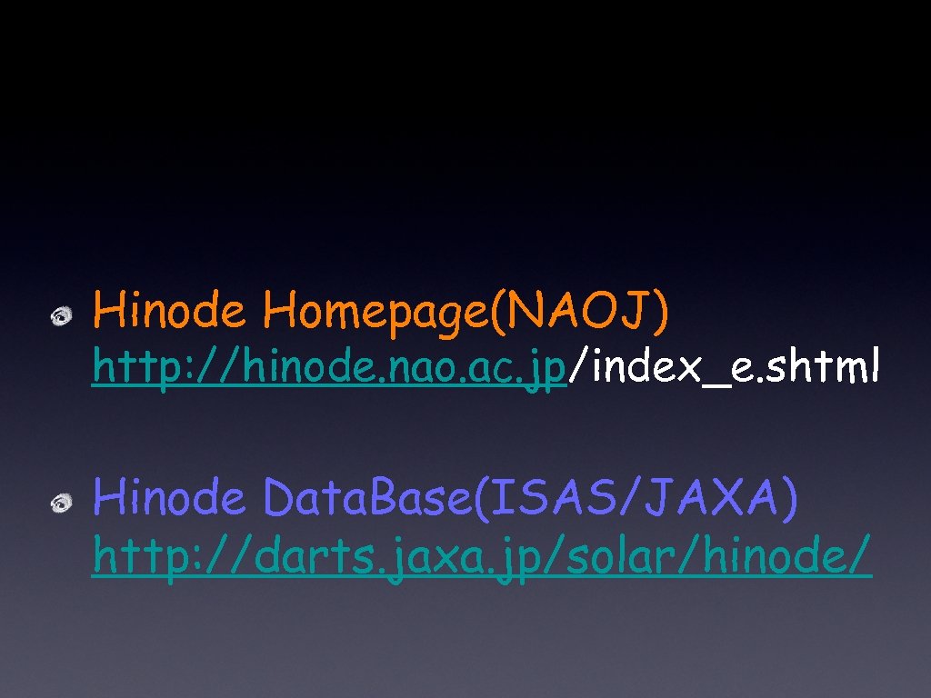 　 Hinode Homepage(NAOJ) http: //hinode. nao. ac. jp/index_e. shtml Hinode Data. Base(ISAS/JAXA) http: //darts.