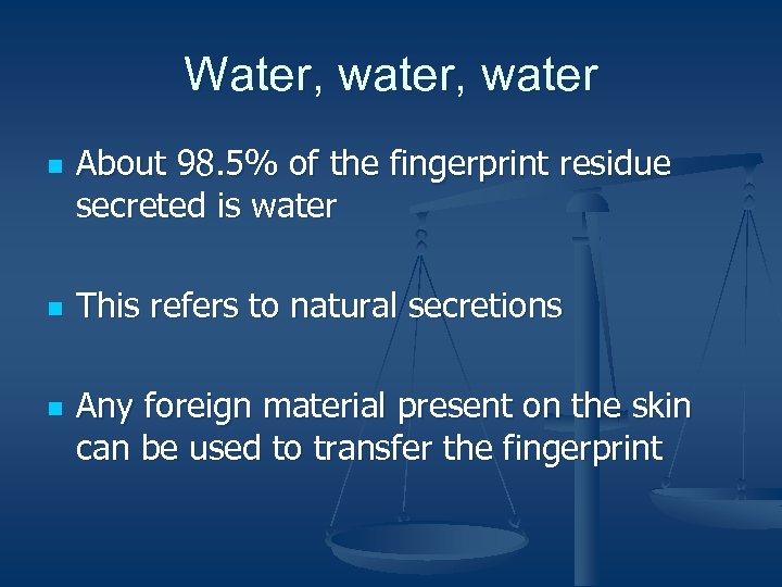 Water, water n n n About 98. 5% of the fingerprint residue secreted is