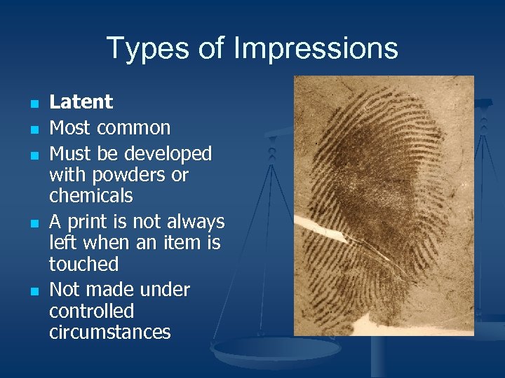 Types of Impressions n n n Latent Most common Must be developed with powders