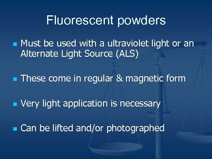 Fluorescent powders n Must be used with a ultraviolet light or an Alternate Light