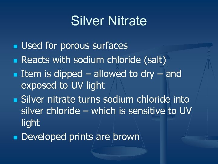 Silver Nitrate n n n Used for porous surfaces Reacts with sodium chloride (salt)