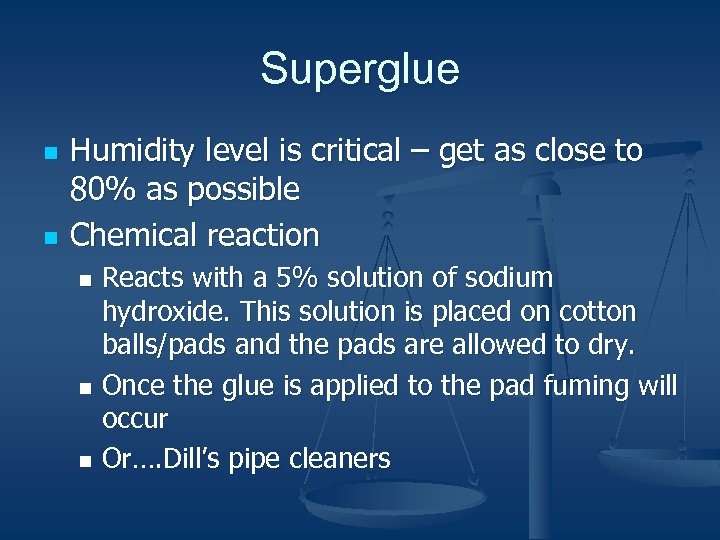 Superglue n n Humidity level is critical – get as close to 80% as