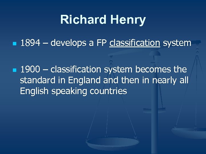 Richard Henry n n 1894 – develops a FP classification system 1900 – classification