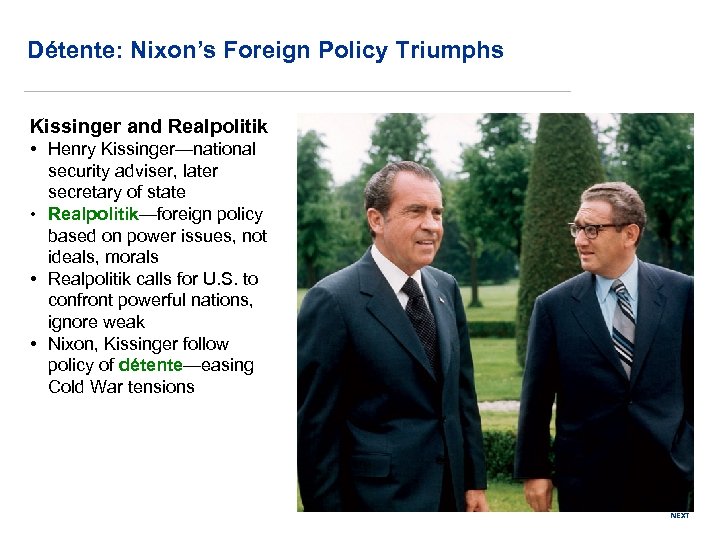 Détente: Nixon’s Foreign Policy Triumphs Kissinger and Realpolitik • Henry Kissinger—national security adviser, later