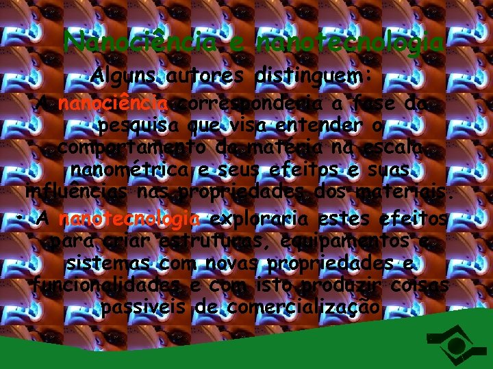 Nanociência e nanotecnologia Alguns autores distinguem: A nanociência corresponderia a fase da pesquisa que