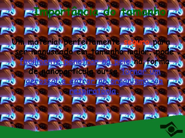 Importância do tamanho Um material perfeitamente seguro para ser manuseado em tamanho maior, pode