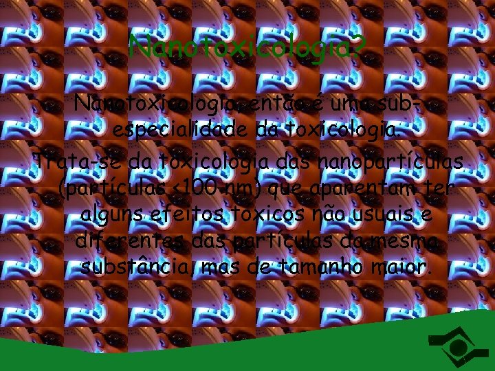 Nanotoxicologia? Nanotoxicologia, então é uma subespecialidade da toxicologia. Trata-se da toxicologia das nanopartículas (partículas