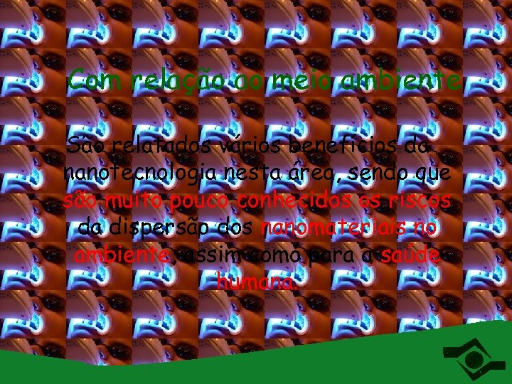 Com relação ao meio ambiente São relatados vários benefícios da nanotecnologia nesta área, sendo
