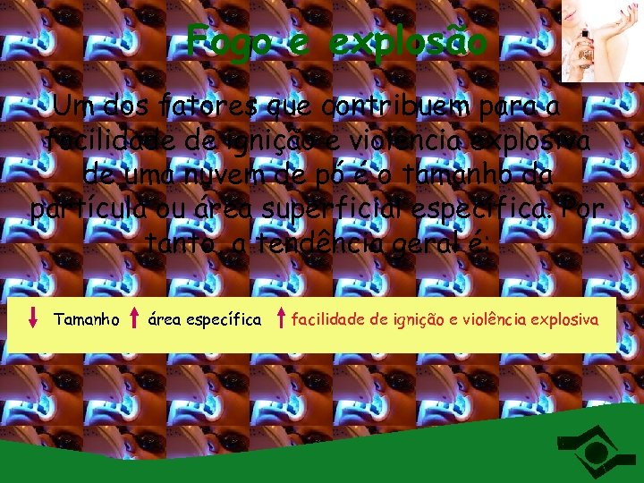 Fogo e explosão Um dos fatores que contribuem para a facilidade de ignição e