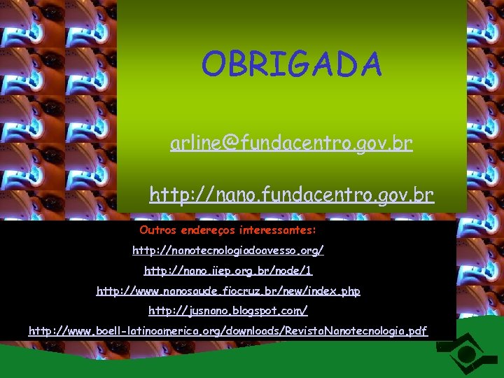 OBRIGADA arline@fundacentro. gov. br http: //nano. fundacentro. gov. br Outros endereços interessantes: http: //nanotecnologiadoavesso.