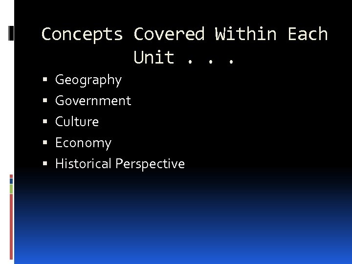 Concepts Covered Within Each Unit. . . Geography Government Culture Economy Historical Perspective 