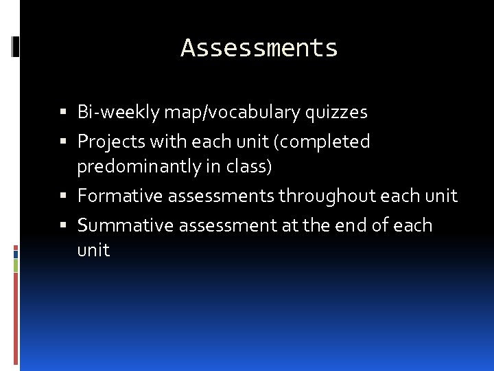 Assessments Bi-weekly map/vocabulary quizzes Projects with each unit (completed predominantly in class) Formative assessments