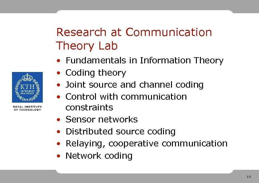 Research at Communication Theory Lab • • Fundamentals in Information Theory Coding theory Joint