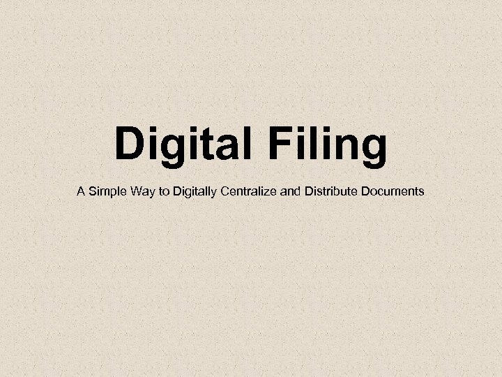 Digital Filing A Simple Way to Digitally Centralize and Distribute Documents 