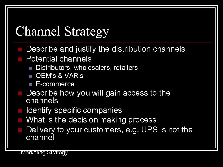 Channel Strategy n n Describe and justify the distribution channels Potential channels n n