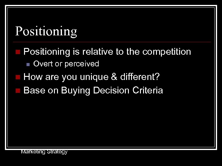Positioning n Positioning is relative to the competition n Overt or perceived How are
