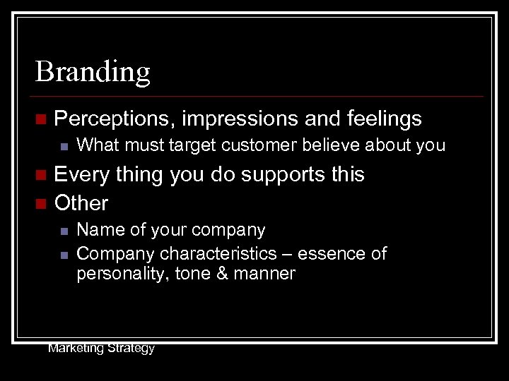 Branding n Perceptions, impressions and feelings n What must target customer believe about you