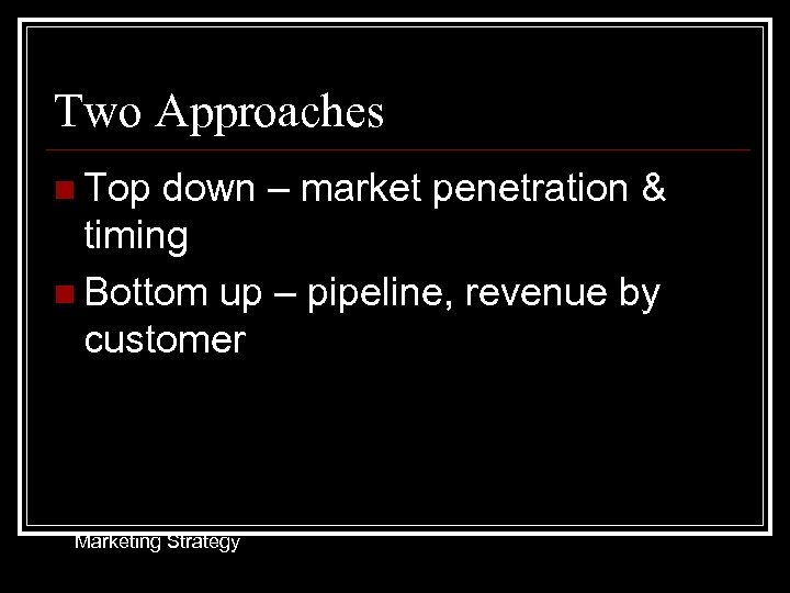 Two Approaches n Top down – market penetration & timing n Bottom up –