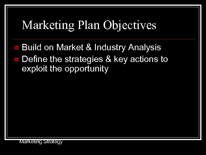 Marketing Plan Objectives Build on Market & Industry Analysis n Define the strategies &