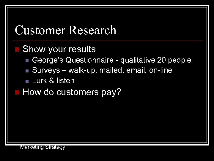 Customer Research n Show your results n n George’s Questionnaire - qualitative 20 people