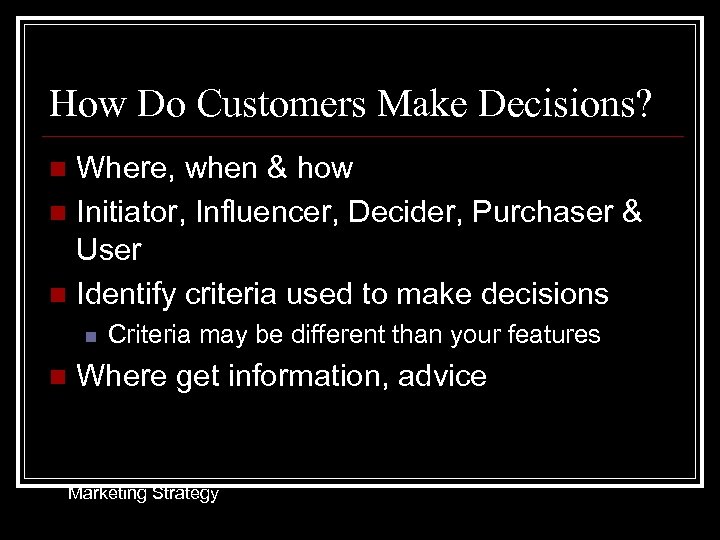 How Do Customers Make Decisions? Where, when & how n Initiator, Influencer, Decider, Purchaser