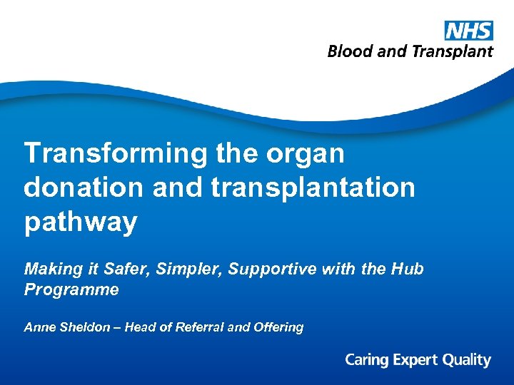 Transforming the organ donation and transplantation pathway Making it Safer, Simpler, Supportive with the